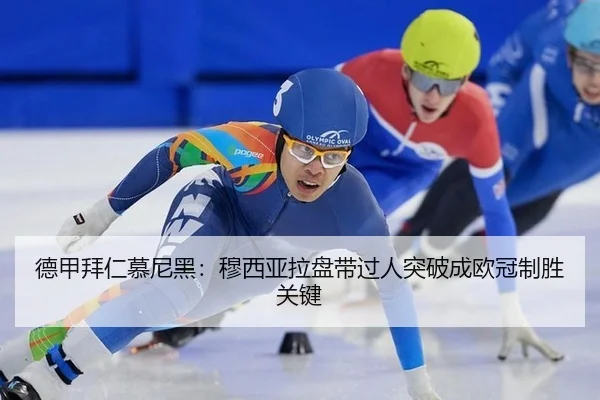 德甲拜仁慕尼黑：穆西亚拉盘带过人突破成欧冠制胜关键